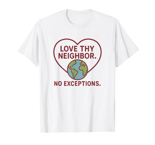 Love Thy Neighbor – No Exceptions Inspirational Message T-Shirt