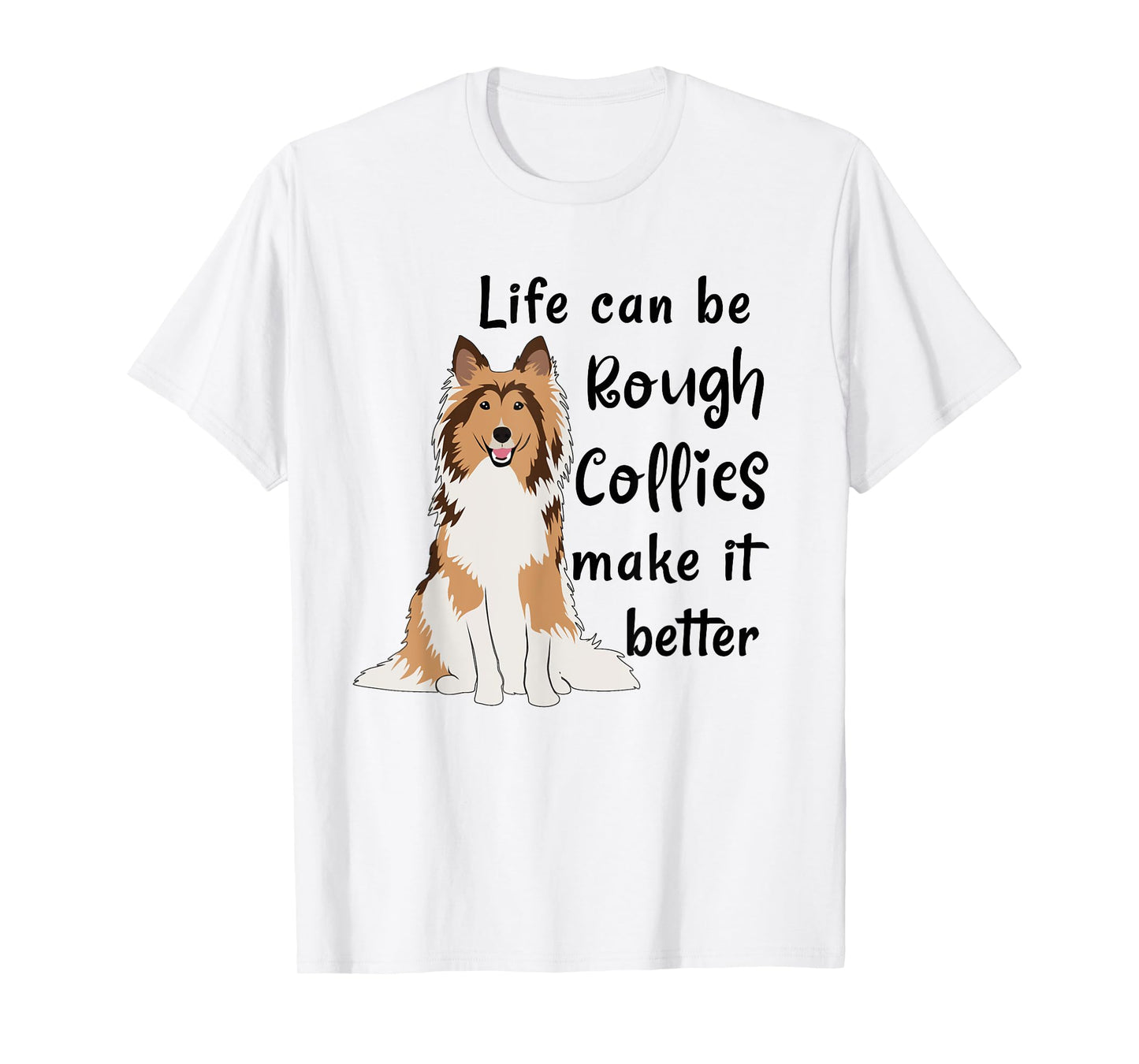 Life Can Be Rough Collies Make It Better Cute Rough Collie T-Shirt