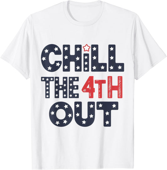 Chill The Fourth Out Funny Patriotic 4th Of July Women Men T-Shirt