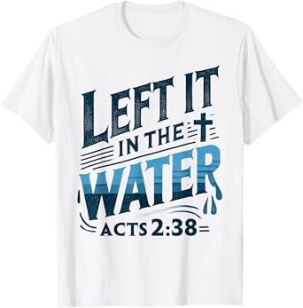 Left it in the Water Designs By ShirtZilla Unisex-Adults and Kids Modern White T-Shirt Christian Baptism Shirt Baptism T-Shirt