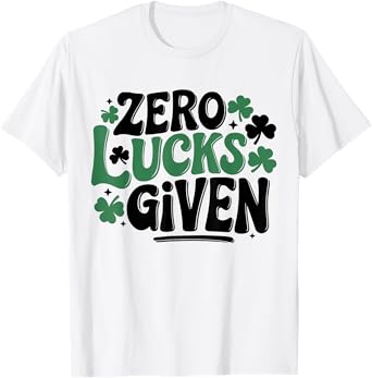 Zero Lucks Given St Patrick's Day Sarcastic Irish Saying T-Shirt