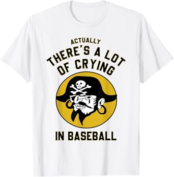 Actually There A Lot Of Crying In Baseball Lovers Pirate T-Shirt