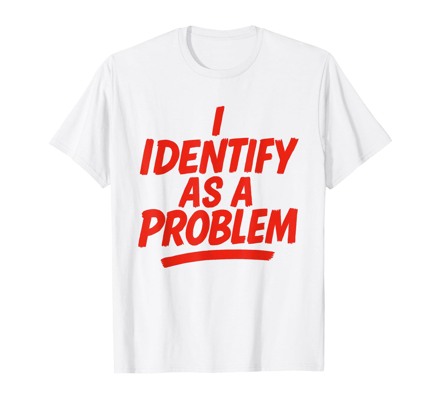 I Identify As A Problem Funny Sarcastic Humor Saying Gifts T-Shirt