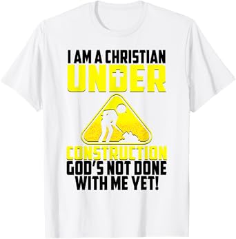 I'm A Christian Under Contruction God's Not Done With Me Yet T-Shirt