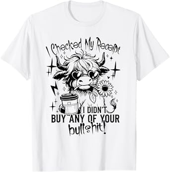 I Checked My Receipt I Didn't Buy Any Of Your Bullshit T-Shirt