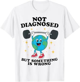 Not Diagnosed But Something Is Wrong Mental Health Earth T-Shirt