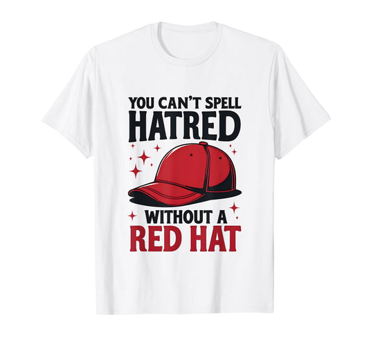 You Can't Spell Hatred Without Red Hat T-Shirt
