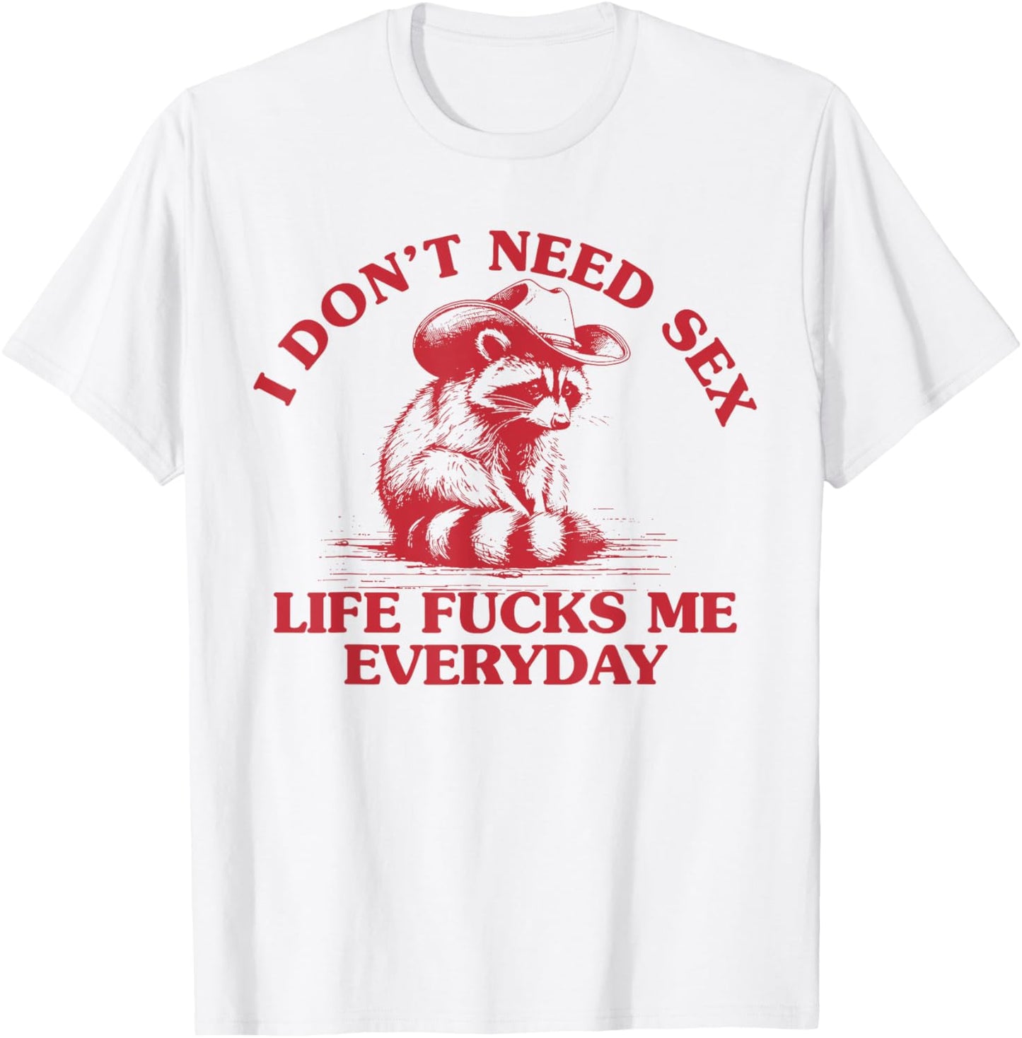 I Don't Need Sex Life Fucks Me Everyday Funny Cowboy Raccoon T-Shirt