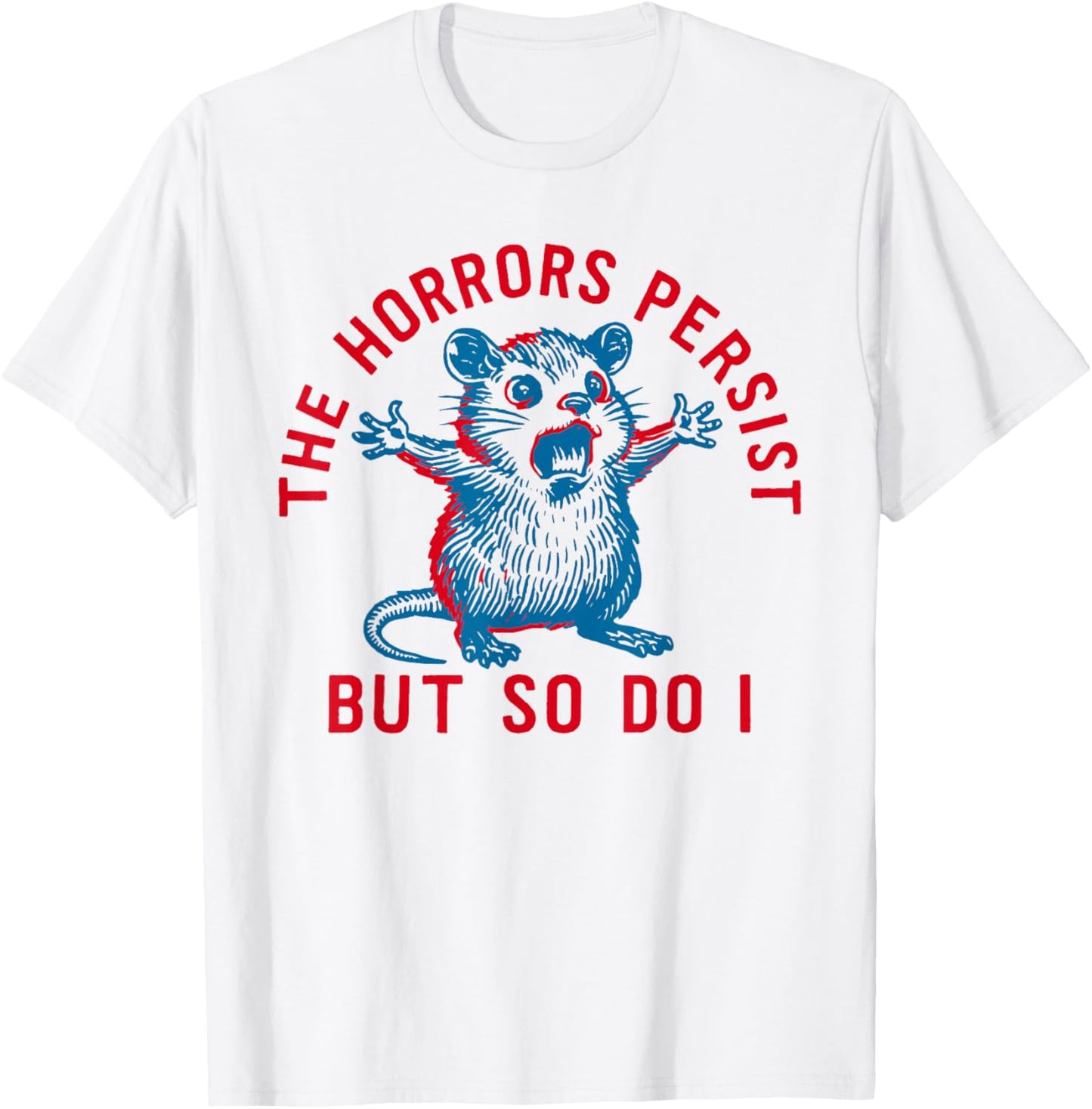 The Horrors Persist But So Do I Funny Distressed Mouse Humor T-Shirt