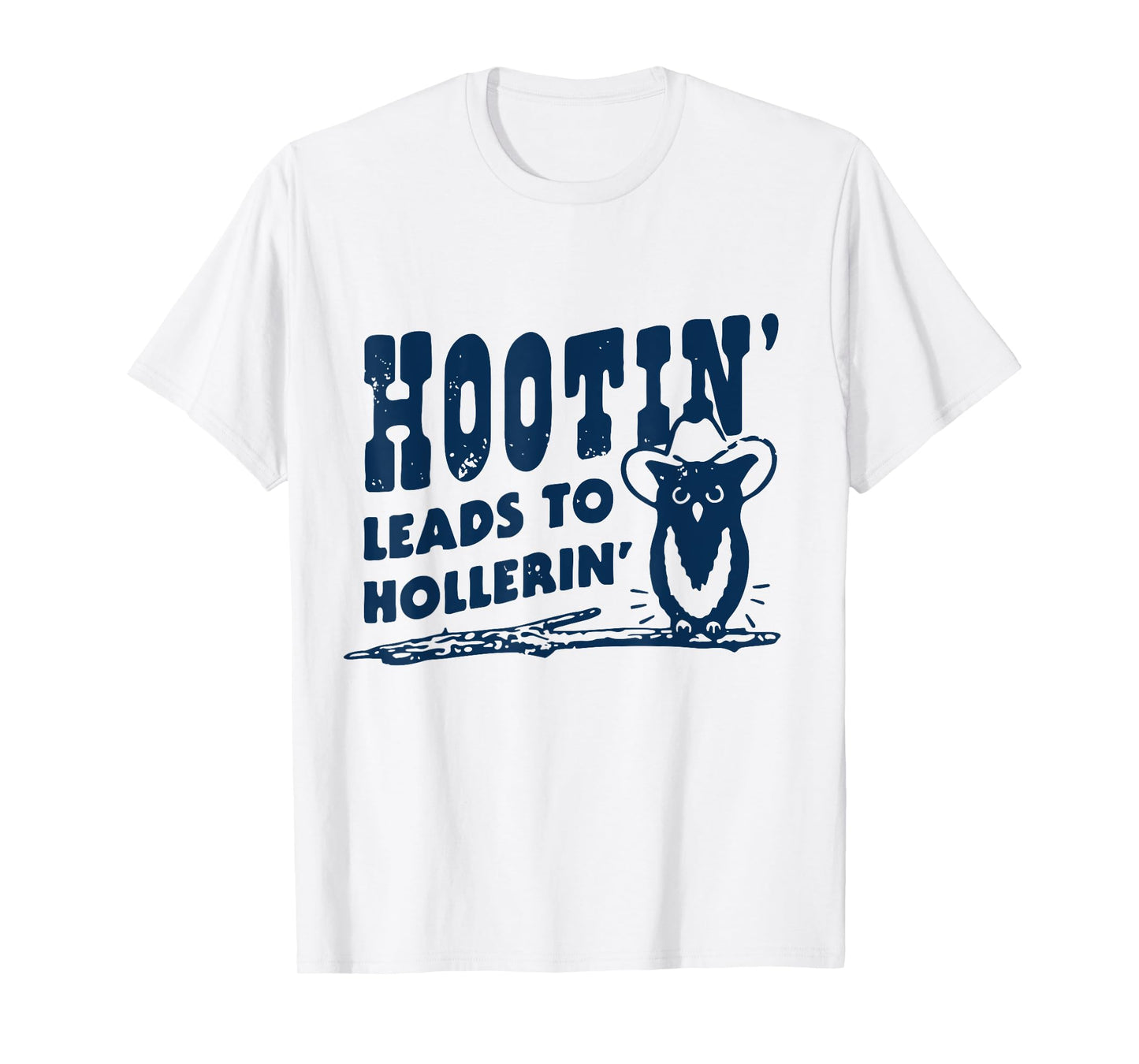 Hootin' Leads to Hollerin Cowboy Style Rustic Country Humor T-Shirt
