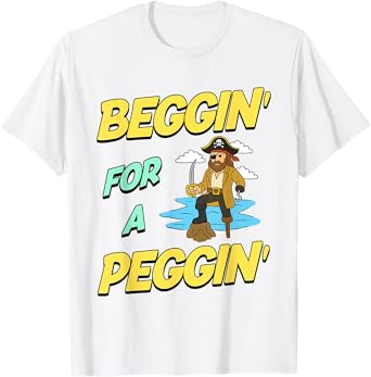 Beggin' For A Peggin' Funny Pirate Offensive Inappropriate T-Shirt