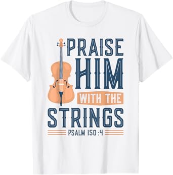 Praise Him With The Strings, Christian Cello Worship Cellist T-Shirt