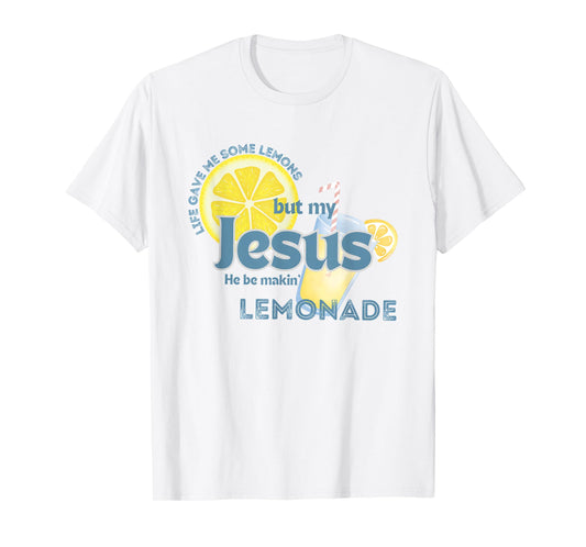 Life Gave Me Some Lemons But My Jesus He Be Makin' Lemonade T-Shirt