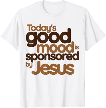 Today's good mood is sponsored by Jesus Funny Christian T-Shirt