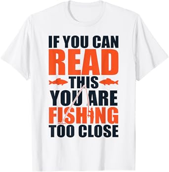 If you can read this you are fishing too close T-Shirt