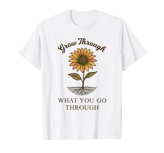 Grow Through What You Go Through Sunflower Women Men T-Shirt
