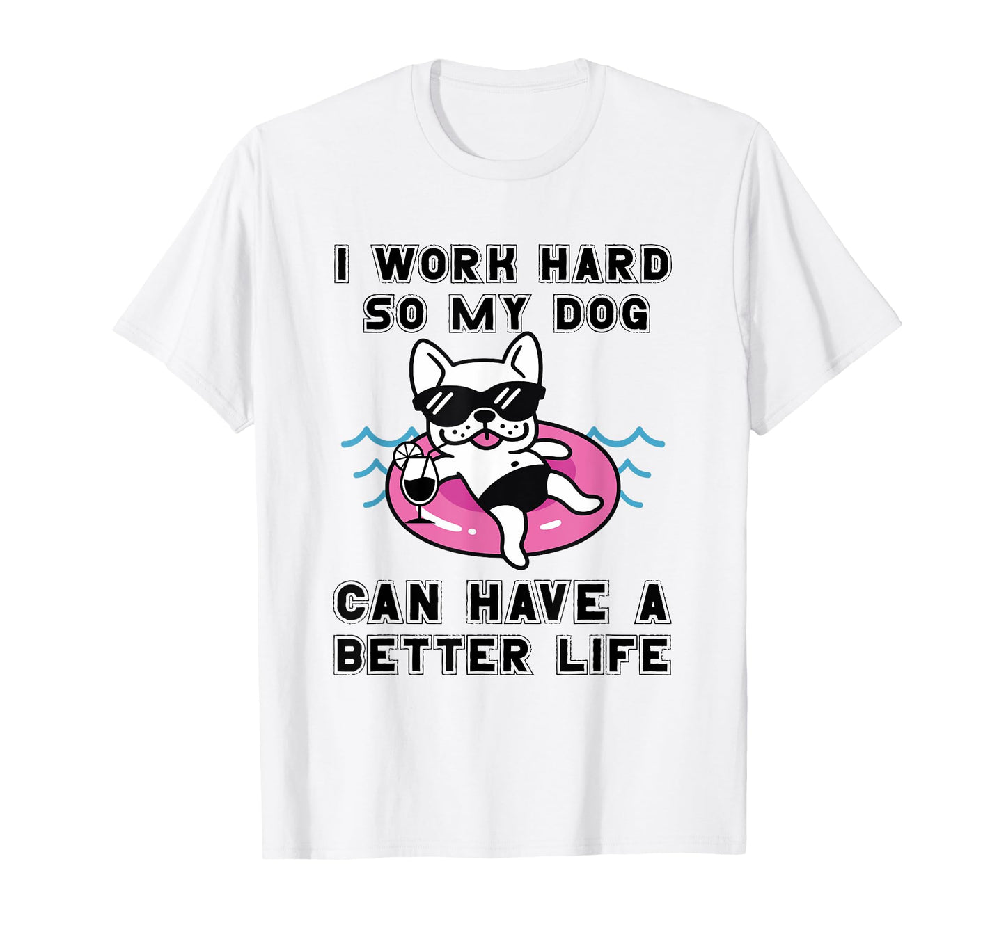 I Work Hard So My Dog Can Have A Better Life Dog Lover Men Women T-Shirt