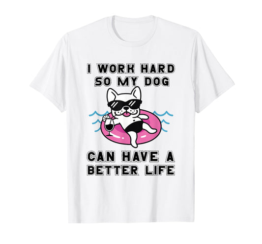 I Work Hard So My Dog Can Have A Better Life Dog Lover Men Women T-Shirt