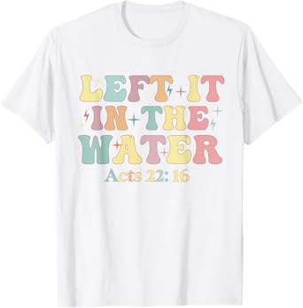 Baptism Left it in the water Jesus Baptized women Men Boy T-Shirt