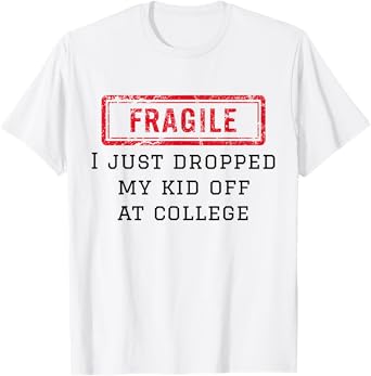 Fragile I Just Dropped My Kid Off At College Funny Mom Mama T-Shirt