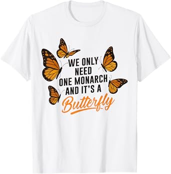Funny We Only Need One Monarch And It’s A Butterfly T-Shirt