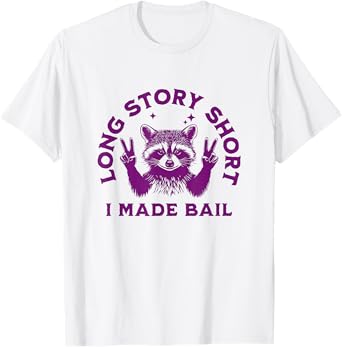 LONG STORY SHORT - I MADE BAIL - Funny Sarcastic Raccoon T-Shirt