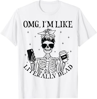 OMG I'm Like Literally Dead Funny Skeleton Halloween Womens T-Shirt