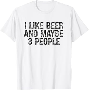 Funny I Like Beer and Maybe 3 People Drinking T-Shirt