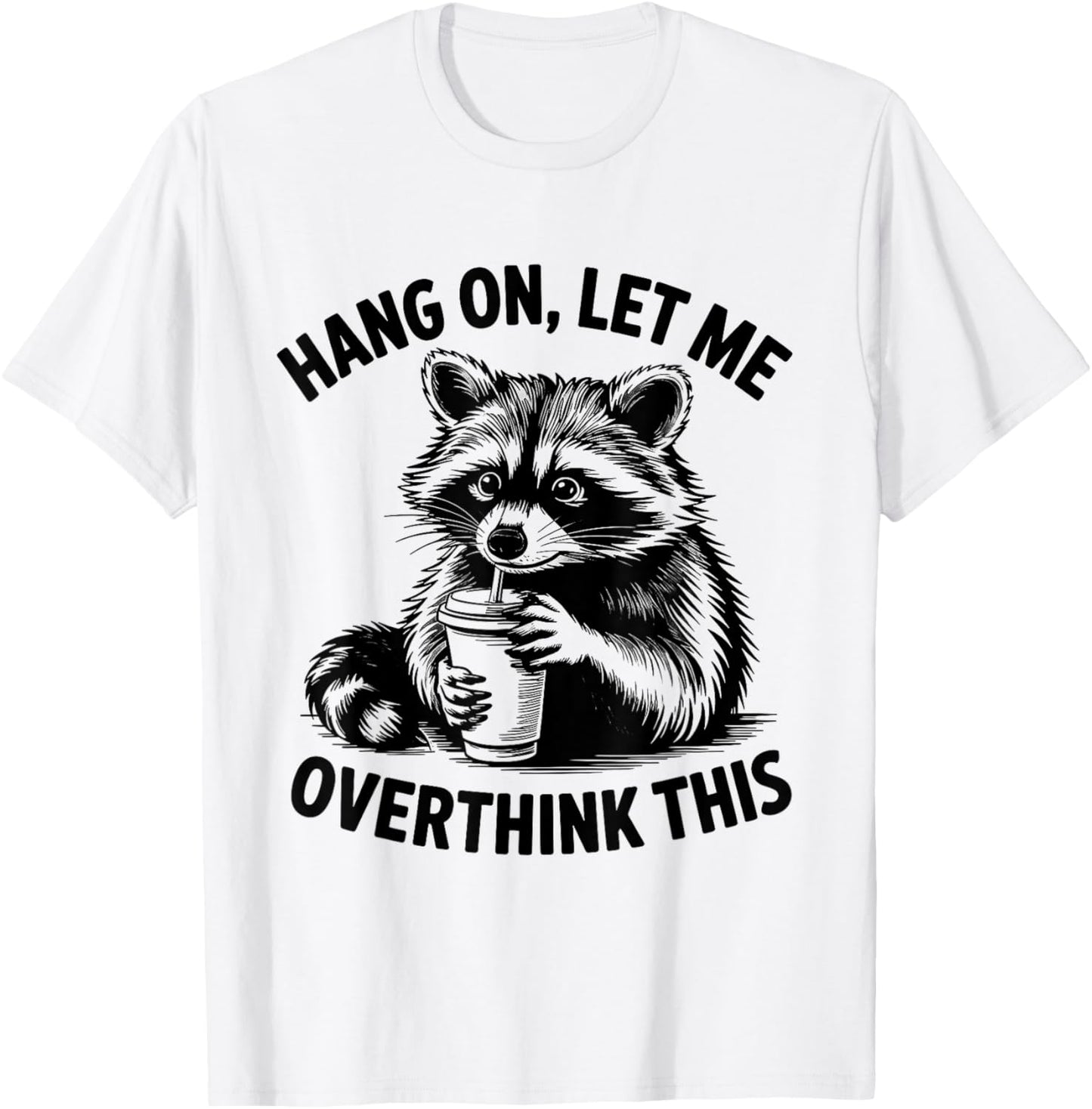 Hang On Let Me Overthink This Funny Racoon Drink Coffee Love T-Shirt