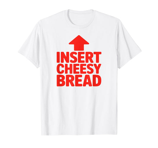 Funny Insert Cheesy Bread Meme Humour Foodie Men Women T-Shirt