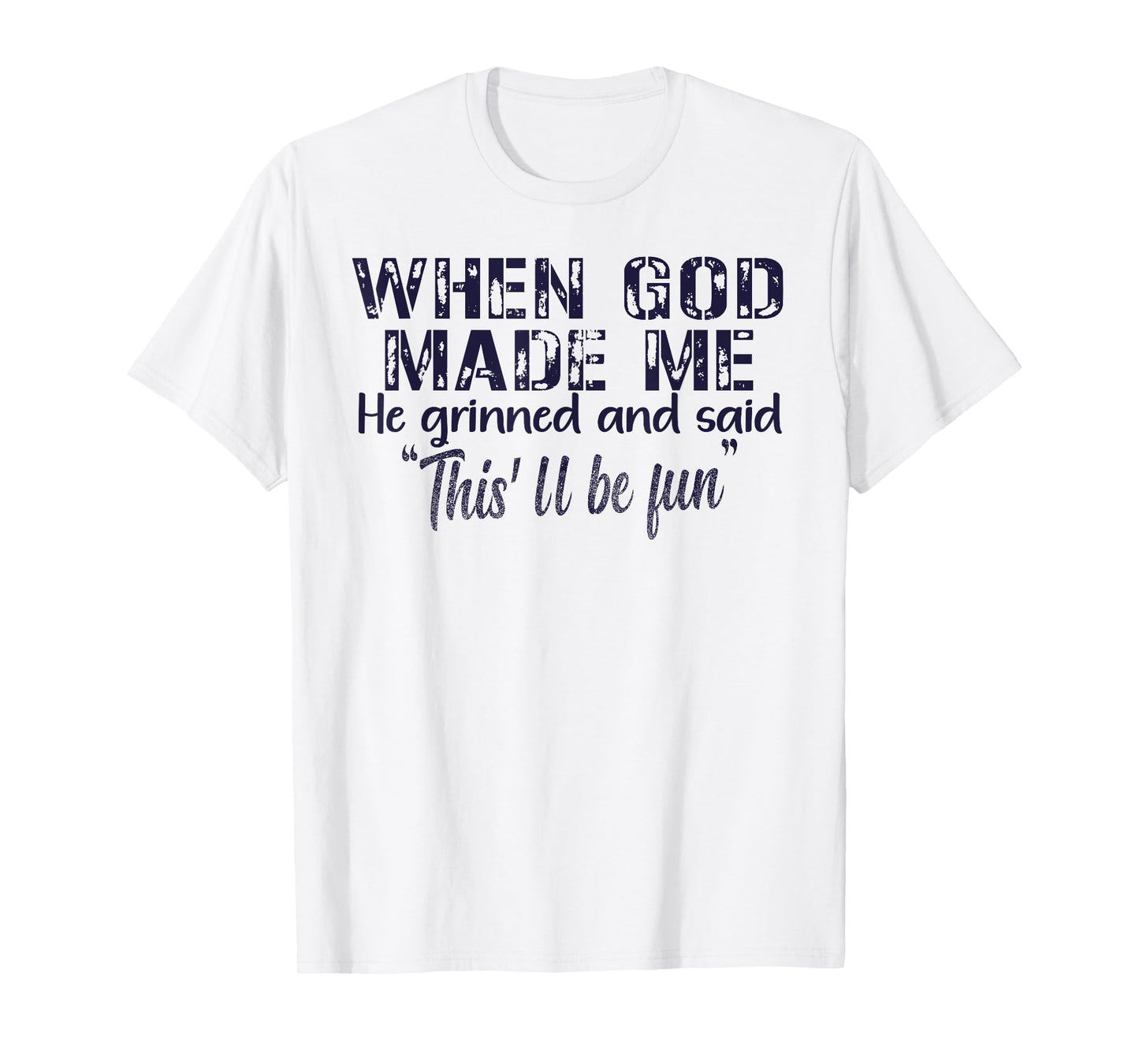 When God Made Me He Grinned and Said funny Sarcastic Saying T-Shirt