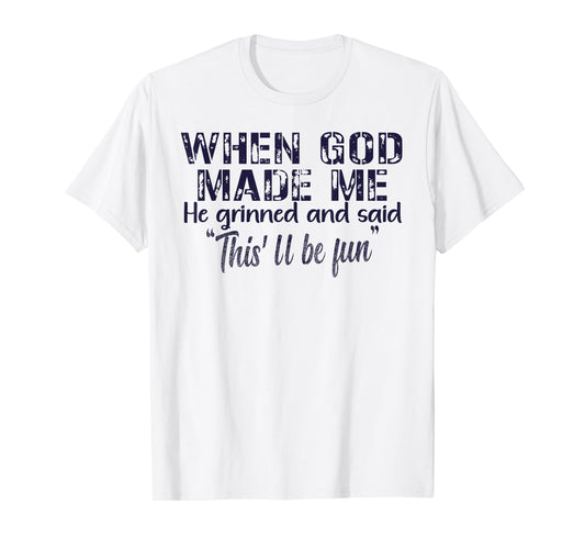 When God Made Me He Grinned and Said funny Sarcastic Saying T-Shirt