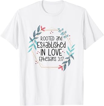 Christian Ephesians 3:17 Rooted and Established in Love T-Shirt