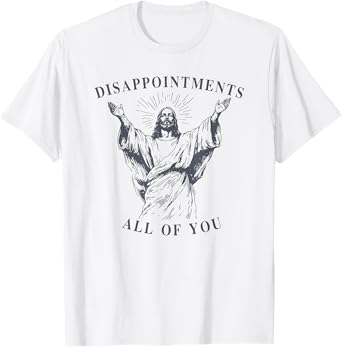 disappointments all of you jesus T-Shirt