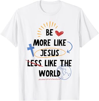 Be More Like Jesus Less Like The World T-Shirt
