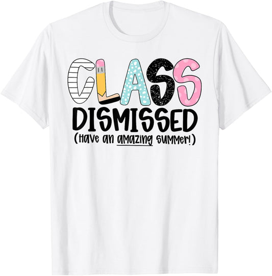 Class Dismissed Have An Amazing Summer End Of School Teacher T-Shirt
