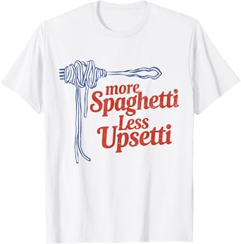 More Spaghetti Less Upsetti Italian Pasta More Spaghetti T-Shirt