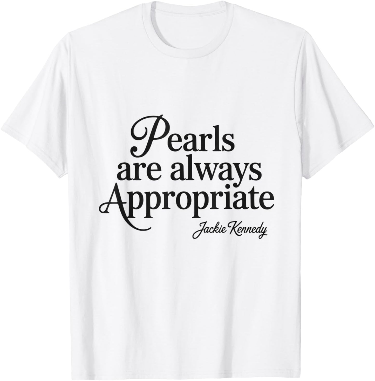 Pearls are always appropriate jackie kennedy design T-Shirt
