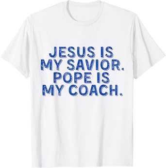 Jesus Is My Savior, Pope Is My Coach Religious Quote T-Shirt