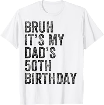 Bruh It's My Dad's 50th Birthday 50 Years Old Dad Funny T-Shirt