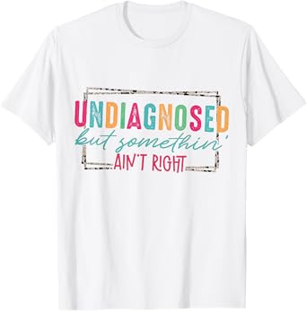 Undiagnosed But Something Ain't Right Funny T-Shirt