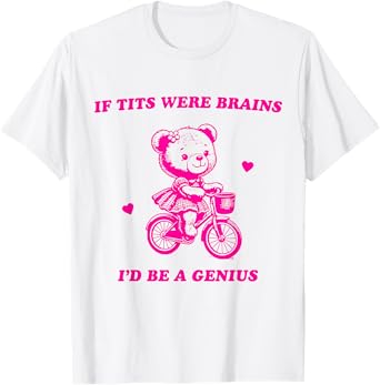 If Tits Were Brains I'd Be A Genius T-Shirt