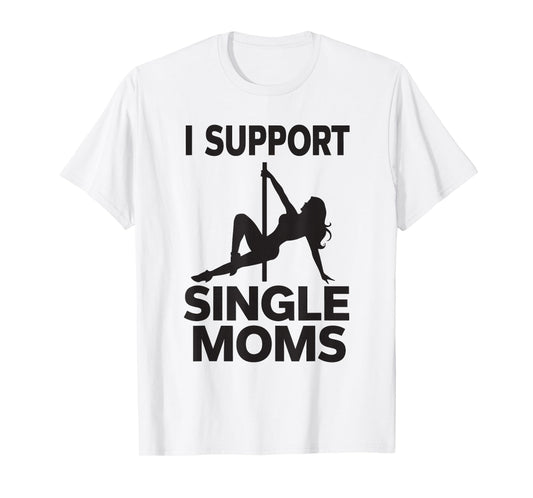 White Trash Party Attire Men I Support Single Moms T-Shirt