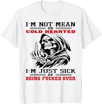 Skeleton I'm Not Mean Or Cold Hearted I'm Just Sick Of Being T-Shirt