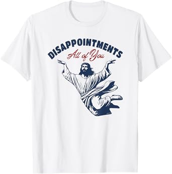 disappointments all of you jesus T-Shirt