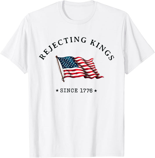 Rejecting Kings Since 1776 Patriotic Usa Flag 4th Of July T-shirt