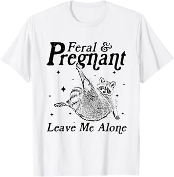 Feral and Pregnant Leave Me Alone Funny Pregnancy Humor T-Shirt