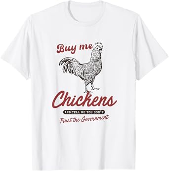 Buy Me Chickens and Tell Me You Dont Trust The Government T-Shirt
