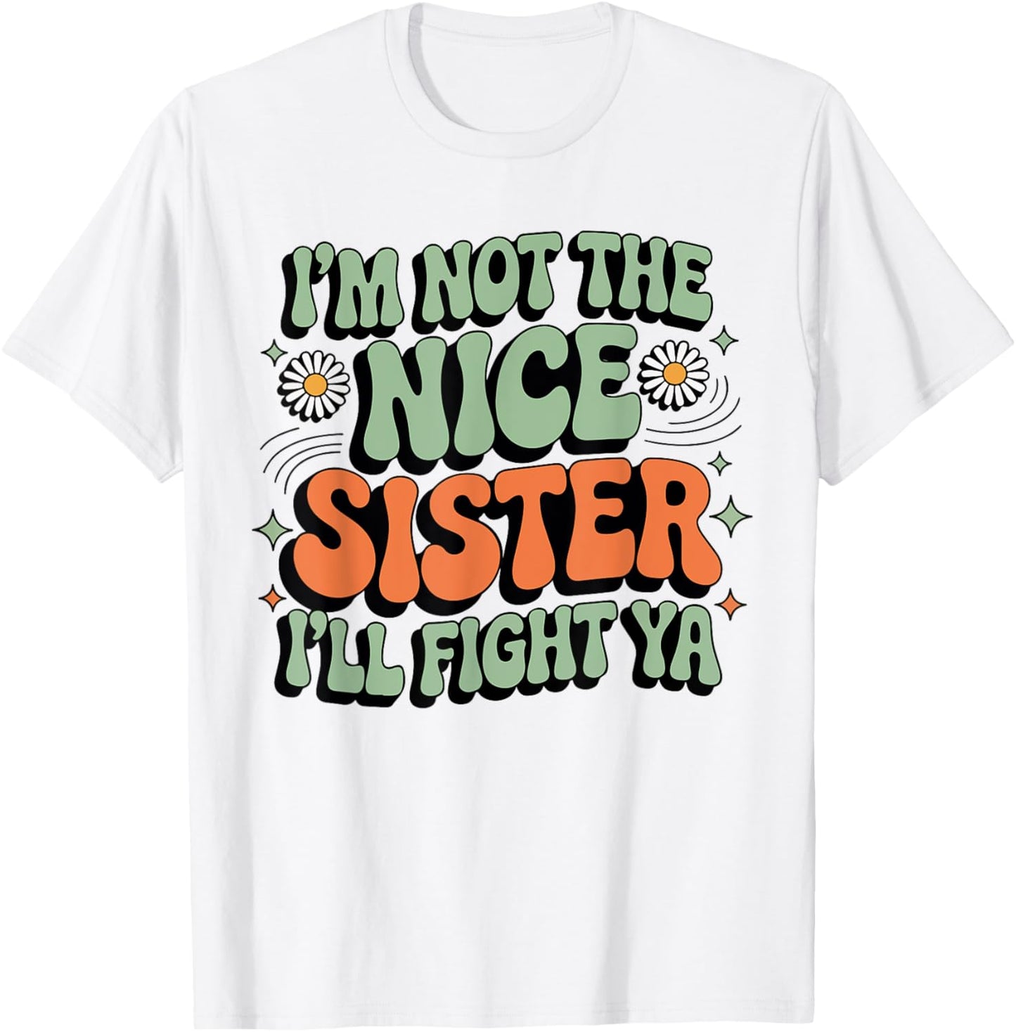 I'm Not The Nice Sister I'll Fight Ya Funny sarcastic Quote T-Shirt