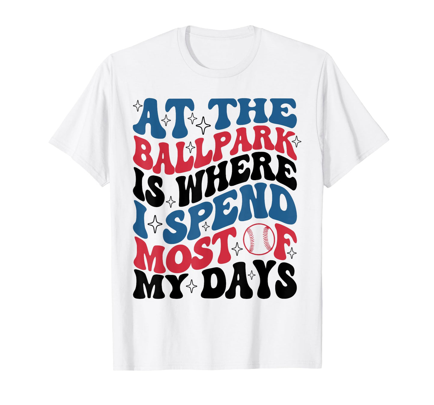 At The Ballpark Is Where I Spend Most Of My Days Baseball T-Shirt